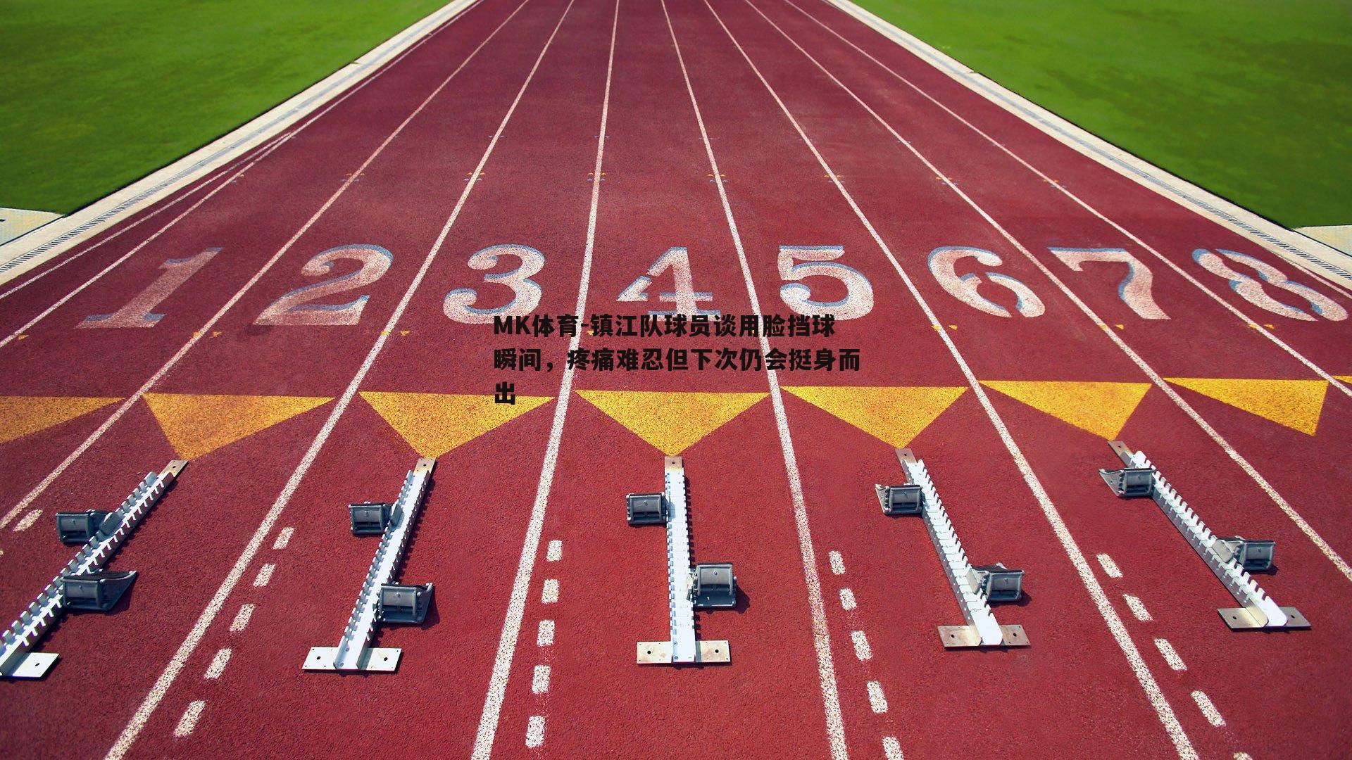 MK体育-镇江队球员谈用脸挡球瞬间，疼痛难忍但下次仍会挺身而出-第1张图片-MK体育